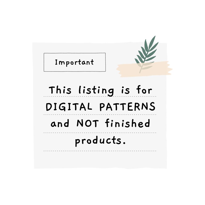 May include: A white note with a black border and the text "Important" in a box at the top. The note says "This listing is for DIGITAL PATTERNS and NOT finished products."