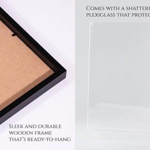 May include: A black framed print with a brown backing. The frame is sleek and durable, and the print is protected by shatterproof plexiglass. The text "SLEEK AND DURABLE WOODEN FRAME THAT'S READY-TO-HANG" is printed below the frame. The text "COMES WITH A SHATTERPROOF PLEXIGLASS THAT PROTECTS THE ART" is printed above the frame.