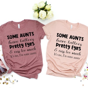 Some Aunts Have Tattoos, Cool Aunt Shirt, Cuss Too Much It&#39;s Me, I&#39;m Some Aunts, Aunt Shirt, Aunt Gift, Cool Aunt Shirt, Pretty Eyes