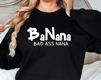 Banana Bad Ass Nana Shirt,Badass Shirt,Funny Grandma Sweatshirt, Best Grandma Ever Shirt, Badass nana Sweater,Grandma Gifts