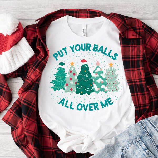 Put Your Balls All Over Me shirt,Funny Christmas shirt,Cold As Balls Shirt,Christmas Sweatshirt, Merry Christmas ,Christmas ,Christmas Tree