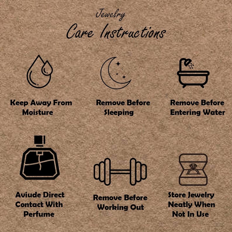 May include: A brown background with the words "Jewelry Care Instructions" and six icons with text. The icons advise to keep away from moisture, remove before sleeping, remove before entering water, avoid perfume, remove before working out, and store neatly.
