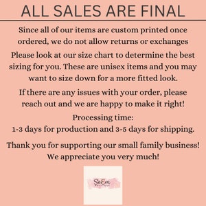 May include: Pink background with white text that reads "ALL SALES ARE FINAL". The text explains that all items are custom printed once ordered and that returns or exchanges are not allowed. It also includes information about sizing, processing time, and a thank you message. The text is followed by a logo that reads "SoEm BOUTIQUE".