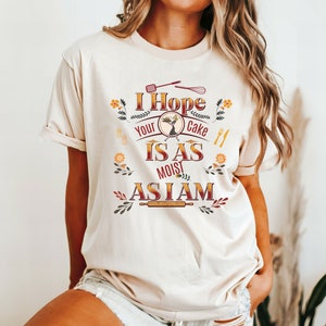 I Hope Your Cake is As Moist As I am| Funny Shirt| Sarcastic Tshirt| Adult Humor T-shirt| Inappropriate Gift| Sarcastic shirt| Baker Gift