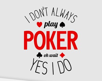 I Don’t Always Play Poker, Oh Wait, Yes I Do.  Poker Fun Gift. Poker Addict SVG.  Cricut Machine Optimized. Digital Download.