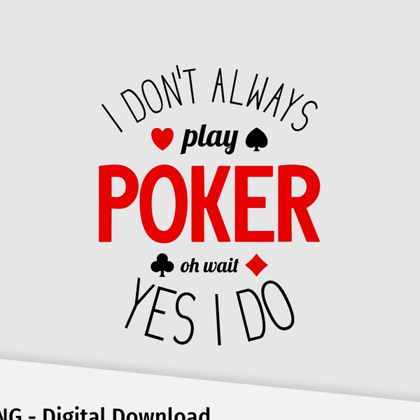 I Don’t Always Play Poker, Oh Wait, Yes I Do.  Poker Fun Gift. Poker Addict SVG.  Cricut Machine Optimized. Digital Download.