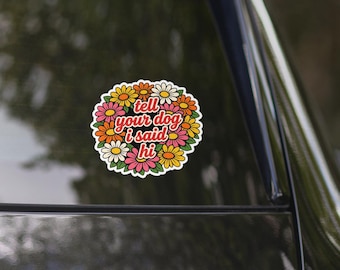 Tell Your Dog I Said Hi - Dog - Funny - Bumper Sticker - Car Stickers