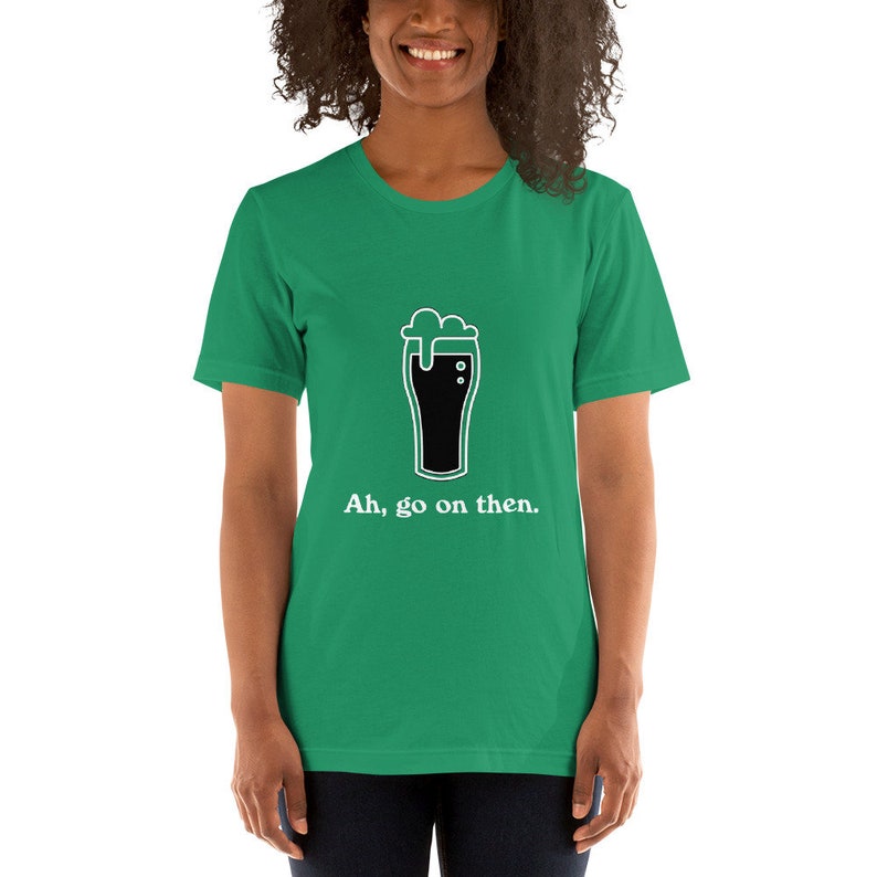 Ah Go On Then Unisex t-shirt - St Patrick's Day Shirt - Pint Tee Shirt - Stout Beer - Guinness - Beer Lover's Gift