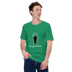 Ah Go On Then Unisex t-shirt - St Patrick's Day Shirt - Pint Tee Shirt - Stout Beer - Guinness - Beer Lover's Gift