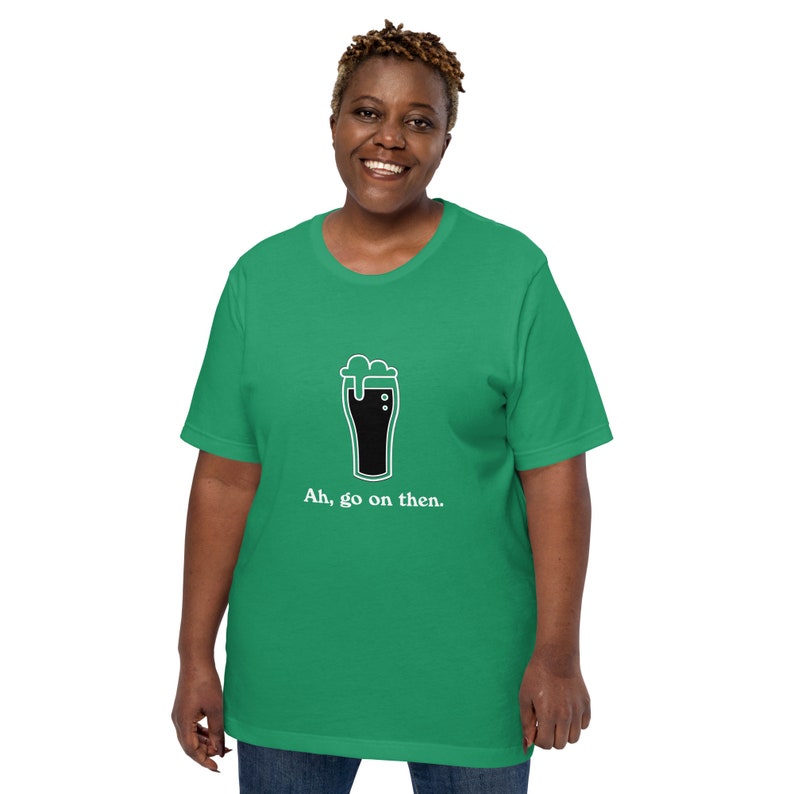 Ah Go On Then Unisex t-shirt - St Patrick's Day Shirt - Pint Tee Shirt - Stout Beer - Guinness - Beer Lover's Gift