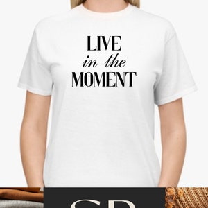 Live in the Moment T-Shirt Mothers Day gift birthday present