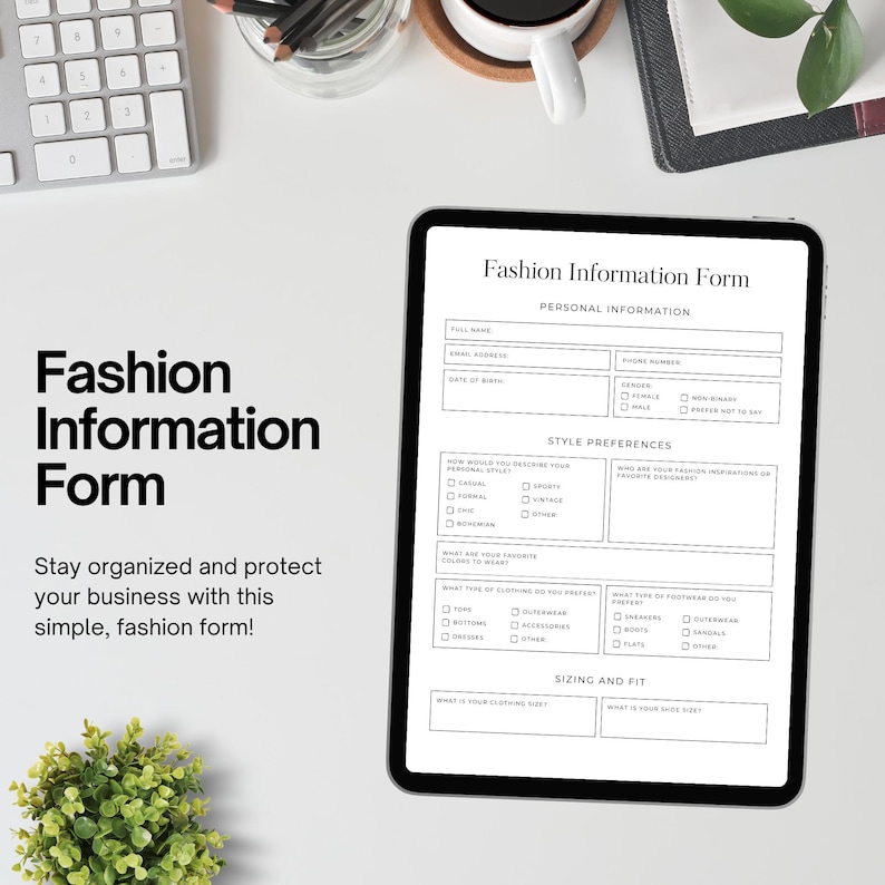 May include: A digital fashion information form on a tablet with sections for personal information, style preferences, and sizing and fit. The form includes fields for full name, email address, date of birth, phone number, gender, how would you describe your personal style, what are your fashion inspirations or favorite designers, what type of clothing do you prefer, what type of footwear do you prefer, what is your clothing size, and what is your shoe size.