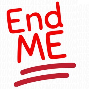 May include: Red handwritten text that says "End Me" with two red lines underneath.