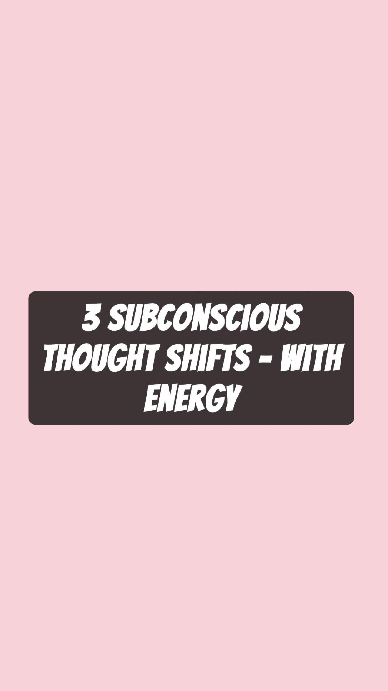 3 Subconscious Thought Shifts & Belief Changes Using Energy