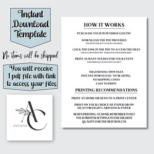 May include: A digital download template for an instant download. The text on the image reads "Instant Download Template" and "No items will be shipped". The text also reads "You will receive 1 pdf file with link to access your files". The text also reads "HOW IT WORKS", "PURCHASE YOUR ITEM THROUGH ETSY", "DOWNLOAD THE PDF PROVIDED", "CLICK THE LINK IN THE PDF TO ACCESS THE FILES", "PRINT AS MANY NEEDED FOR YOUR EVENT", "HIGH RESOLUTION FILES", "INSTANT DOWNLOAD - NO WAITING", "NO SHIPPING COSTS", "EASY TO PRINT", "PRINTING RECOMMENDATIONS", "PRINT AT HOME OR SEND TO A PRINT CENTER", "PRINT ON YOUR CHOICE OF PAPER OR ON HEAVYWEIGHT CARD STOCK PAPER", "WHEN PRINTING AT HOME REMEMBER TO SET YOUR PRINTER SETTINGS TO THE HIGHEST QUALITY FOR THE BEST RESULTS".