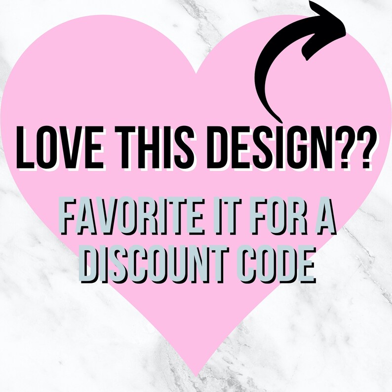 May include: Pink heart with an arrow pointing to the right. The text "LOVE THIS DESIGN?? FAVORITE IT FOR A DISCOUNT CODE" is written in black letters on the heart.