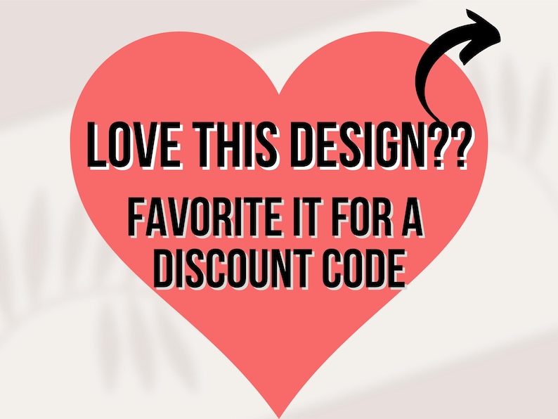 May include: A red heart shape with the text "LOVE THIS DESIGN?? FAVORITE IT FOR A DISCOUNT CODE" in black and white. A black arrow points towards the text. The background is a light, off-white color.