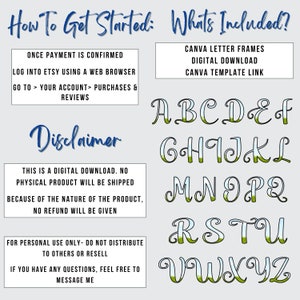 May include: A digital download of a Canva template with a green and blue alphabet. The text "How To Get Started" and "What's Included?" is at the top of the image. The text "Disclaimer" is in the middle of the image. The text "Once payment is confirmed, log into Etsy using a web browser, go to your account purchases & reviews" is at the top left of the image. The text "Canva letter frames, digital download, Canva template link" is at the top right of the image. The text "This is a digital download. No physical product will be shipped because of the nature of the product, no refund will be given" is in the middle left of the image. The text "For personal use only - do not distribute to others or resell. If you have any questions, feel free to message me" is at the bottom left of the image.
