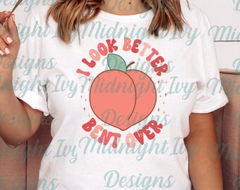 I Look Better Bent Over Png Shirt Digital Download