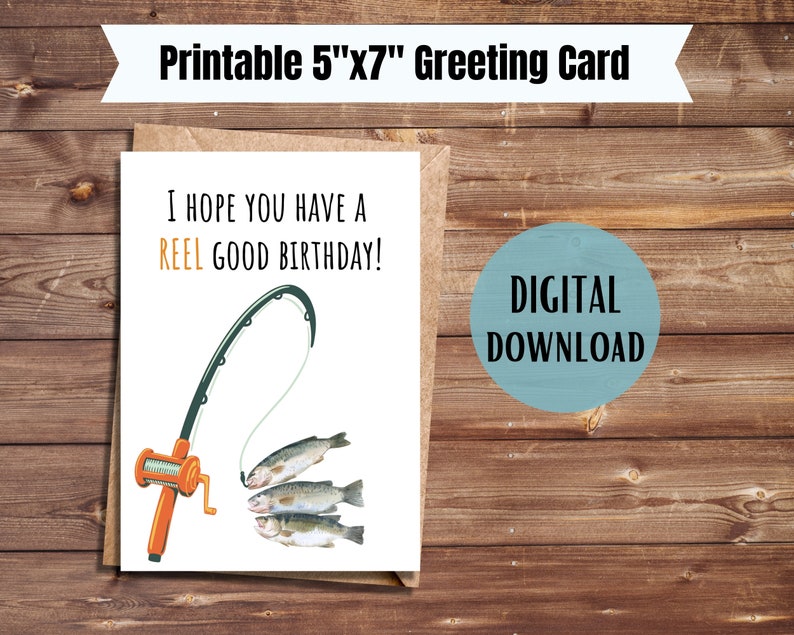 May include: A printable 5"x7" greeting card with a fishing rod and fish illustration. The text on the card reads "I hope you have a reel good birthday!"