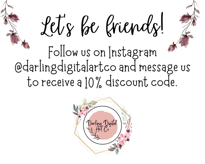 May include: A pink and gold graphic with floral accents and the text "Let's be friends! Follow us on Instagram @darlingdigitalartco and message us to receive a 10% discount code."