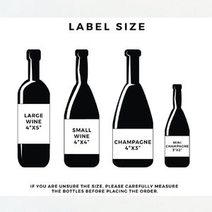 May include: Black and white illustration of four different bottle shapes with labels indicating the size of the label needed for each bottle. The labels include the text "Large Wine 4"x5"", "Small Wine 4"x4"", "Champagne 4"x3"", and "Mini Champagne 3"x2"". The text below the bottles reads "If you are unsure the size, please carefully measure the bottles before placing the order."