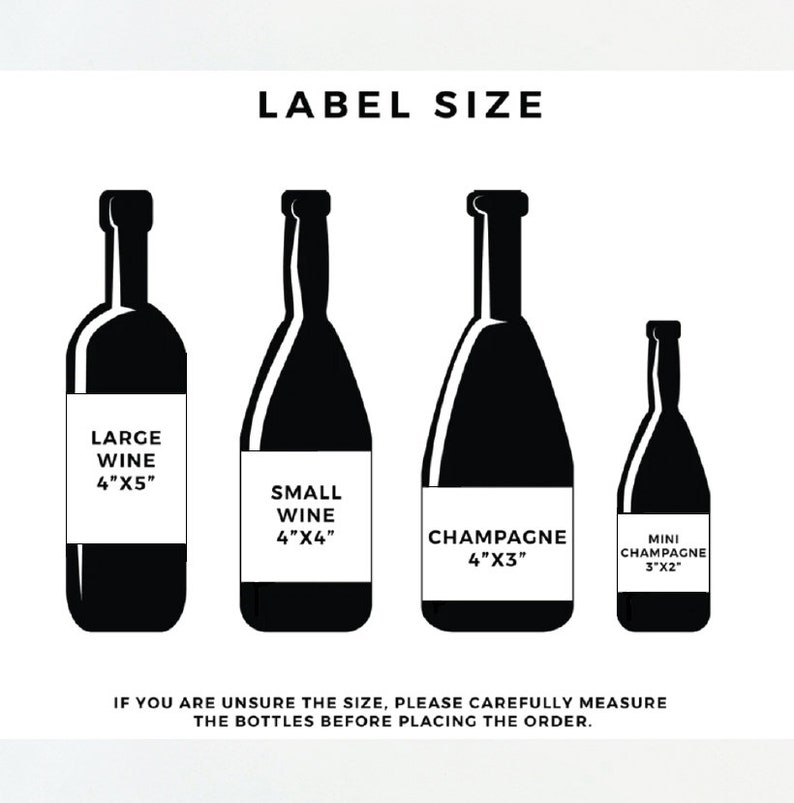 May include: Black and white illustration of four different bottle shapes with labels indicating the size of the label needed for each bottle. The labels include the text "Large Wine 4"x5"", "Small Wine 4"x4"", "Champagne 4"x3"", and "Mini Champagne 3"x2"". The text below the bottles reads "If you are unsure the size, please carefully measure the bottles before placing the order."