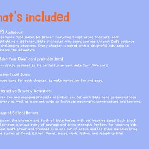 May include: A blue background with white text outlining the contents of a children's book about bravery. The text includes "What's included", "MP3 Audiobook", "Make Your Own card printable decal", "Custom Pixel Icons", "Interactive Bravery Activities", and "Songs of Biblical Heroes".