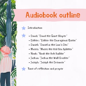 May include: A colorful illustration of a jungle scene with a lion and a person. The text "Audiobook outline" is at the top of the image. The outline includes an introduction and a list of biblical stories, including "David the Giant Slayer", "Esther the Courageous Queen", "Daniel in the Lion's Den", "Moses the Red Sea Splitter", "Noah the Ark Builder", "Joshua the Wall Crasher", and "Joseph the Dreamer". The outline ends with "Time of reflection and prayer".