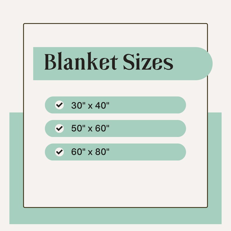 May include: A graphic with the text "Blanket Sizes" in a light green rectangle with rounded corners. Three check marks are next to the following sizes: 30" x 40", 50" x 60", and 60" x 80".