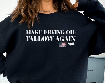 Make Frying Oil Tallow Again Sweatshirt, Healthy Sweatshirt, Funny Food Shirt, 2024 Election Shirt, Make America Great Again Long Sleeve Top