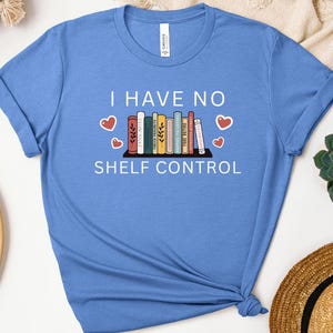 I Have No Shelf Control T-Shirt | Funny Bookworm Tee