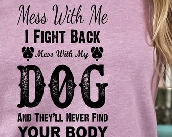 Mess with my dog T-Shirt, Women's T-shirt, Graphic Tee, Dog lovers shirt