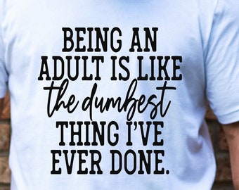 Being an Adult T Shirt, Funny Shirt, Shirt With Saying, Funny Saying Shirt, Sarcasm Quotes Tee, Humorous Shirt, Funny Men Shirt