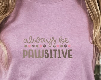 Always Be PAWsitive T-Shirt, Animal Lover Inspirational Tee