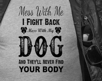 Mess with my Dog T Shirt, Shirt With Saying, Funny Saying Shirt, Sarcasm Quotes Tee, Humorous T Shirt, Funny Men Shirt