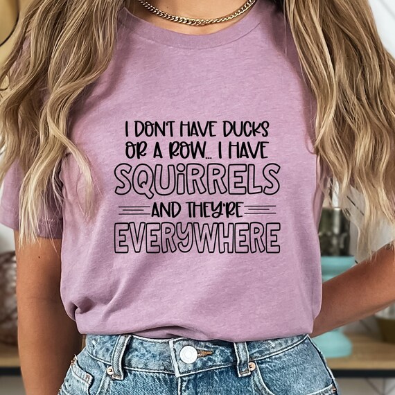 I Dont Have Ducks in a Row, I Have Squirrels Everywhere T-shirt, Hilarious Tee for Anyone Who Embraces Lifes Chaos and Quirky Humor!