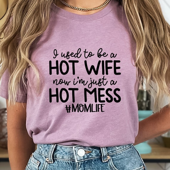 I Used to Be a Hot Wife, Now I'm Just a Hot Mess MomLife T-shirt, Funny, Relatable Tee for Moms Who Embrace the Chaos of Motherhood!