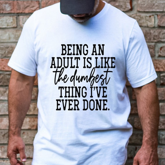 Being an Adult T Shirt, Funny Shirt, Shirt With Saying, Funny Saying Shirt, Sarcasm Quotes Tee, Humorous Shirt, Funny Men Shirt
