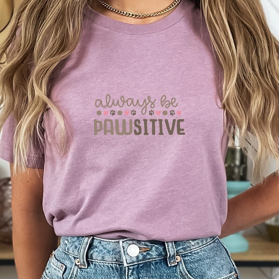 Always Be PAWsitive T-Shirt Fun, Inspirational Tee for Animal Lovers with a Playful, Uplifting Message to Brighten Any Day!
