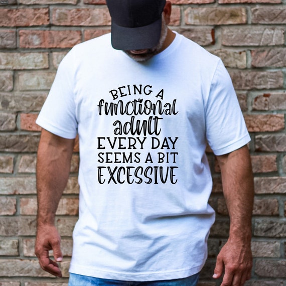 Being a Function Adult Everyday seems a bit excessive! Sarcasm Quotes Shirt, Funny Tee, Sarcastic men's shirts, Adulting humor shirts