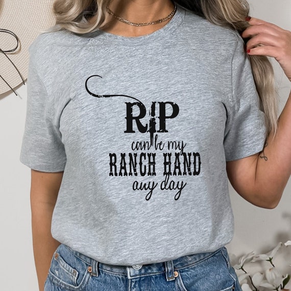 RIP Can Be My Ranch Hand Any Day T-Shirt: A Fun and Witty Tee Perfect for Ranch Lovers Who Appreciate Humor and Hard Work!