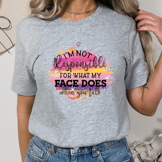 I'm not responsible for what my face does when you talk! This hilarious t-shirt is perfect for anyone with a sarcastic sense of humor.