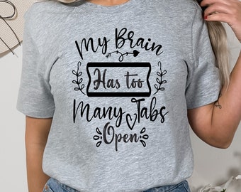 Has Too Many Tabs Open T-Shirt, Funny Shirt, Shirt With Saying, Funny Saying Shirt, Sarcasm Quotes Tee, Humorous Shirt, Funny Woman Shirt