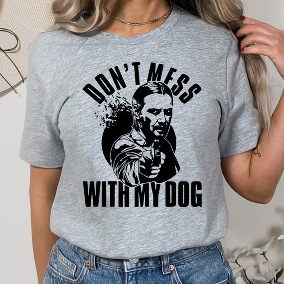 Mess with my Dog T Shirt, Shirt With Saying, Funny Saying Shirt, Sarcasm Quotes Tee, Humorous T Shirt, Funny Women Shirt