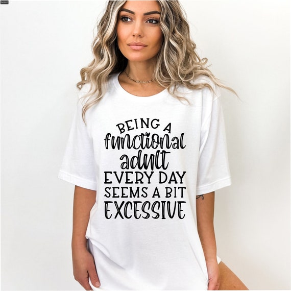 Being Function Adult Everyday Shirt, Funny Saying Shirt, Sarcasm Quotes Tee, Humorous, Funny Women Shirt, Shirt With Saying, Sarcastic