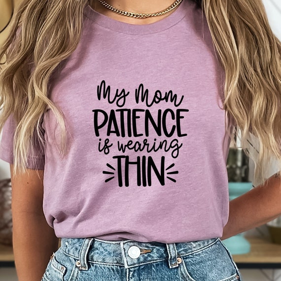 My Mom's Patience is Wearing Thin! A Hilarious Shirt Perfect for Those Who Love to Share a Good Laugh About Family Life!