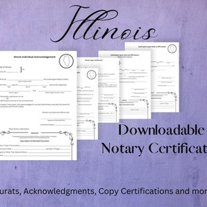 May include: A set of four printable Illinois notary certificates. The certificates include a jurat, acknowledgment, copy certification, and verification upon oath or affirmation. The certificates are downloadable and feature the state of Illinois outline.