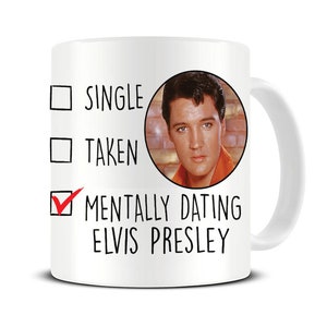 Mentally Dating Elvis Presley Mug Coffee,Tea,Birthday,Him,Her,Gift,Musican,Icon