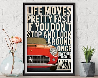 Life Moves Pretty Fast If You Don't Stop and Look Around Once In A While You Could Miss It - Ferris Bueller Quote Poster, Digital Print